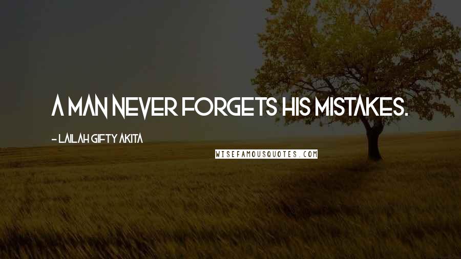 Lailah Gifty Akita Quotes: A man never forgets his mistakes.