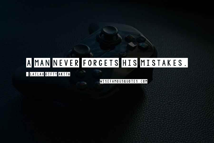 Lailah Gifty Akita Quotes: A man never forgets his mistakes.