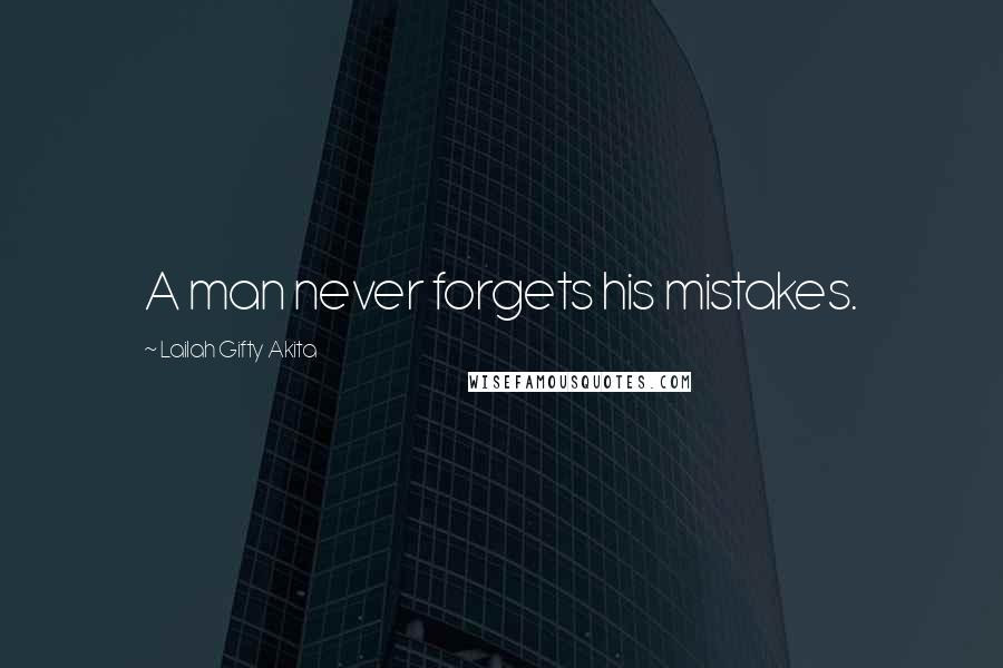 Lailah Gifty Akita Quotes: A man never forgets his mistakes.