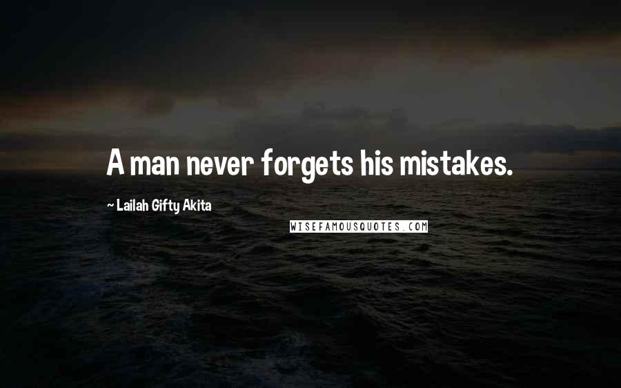 Lailah Gifty Akita Quotes: A man never forgets his mistakes.