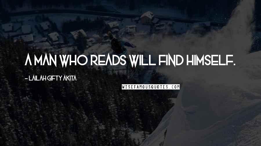 Lailah Gifty Akita Quotes: A man who reads will find himself.