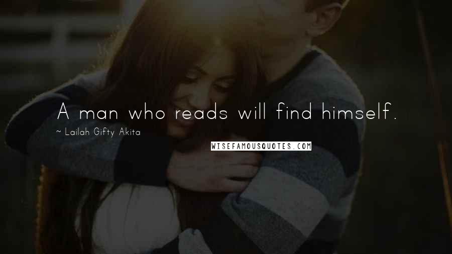 Lailah Gifty Akita Quotes: A man who reads will find himself.