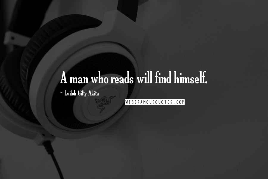 Lailah Gifty Akita Quotes: A man who reads will find himself.