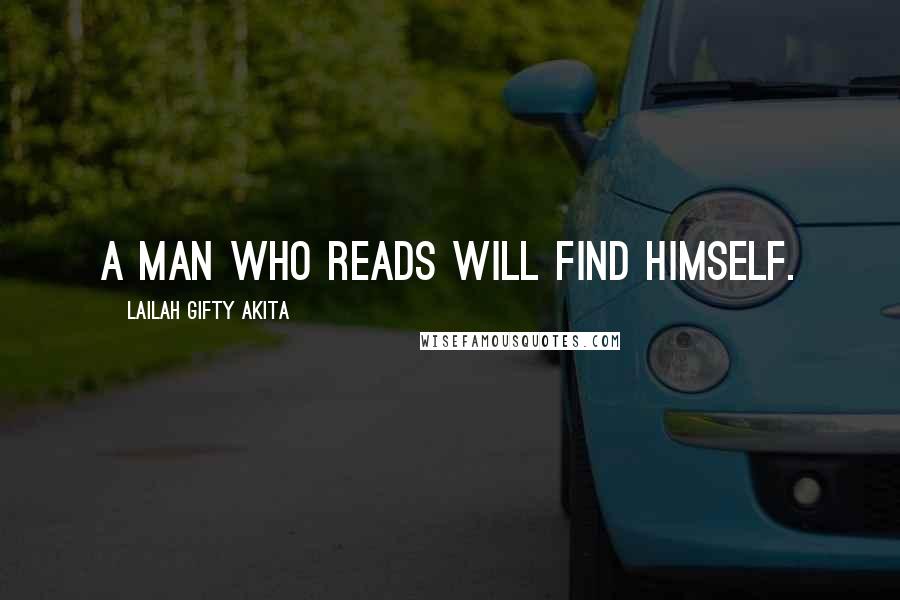 Lailah Gifty Akita Quotes: A man who reads will find himself.