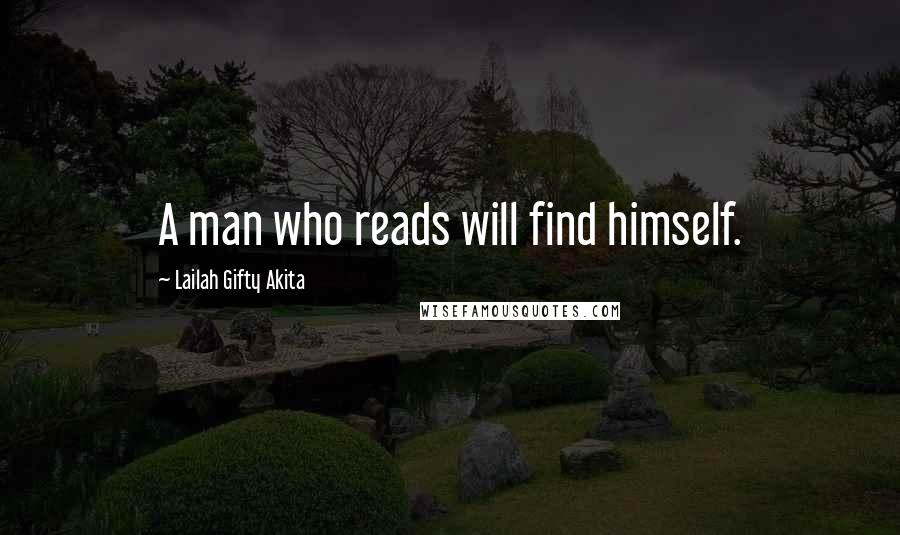 Lailah Gifty Akita Quotes: A man who reads will find himself.