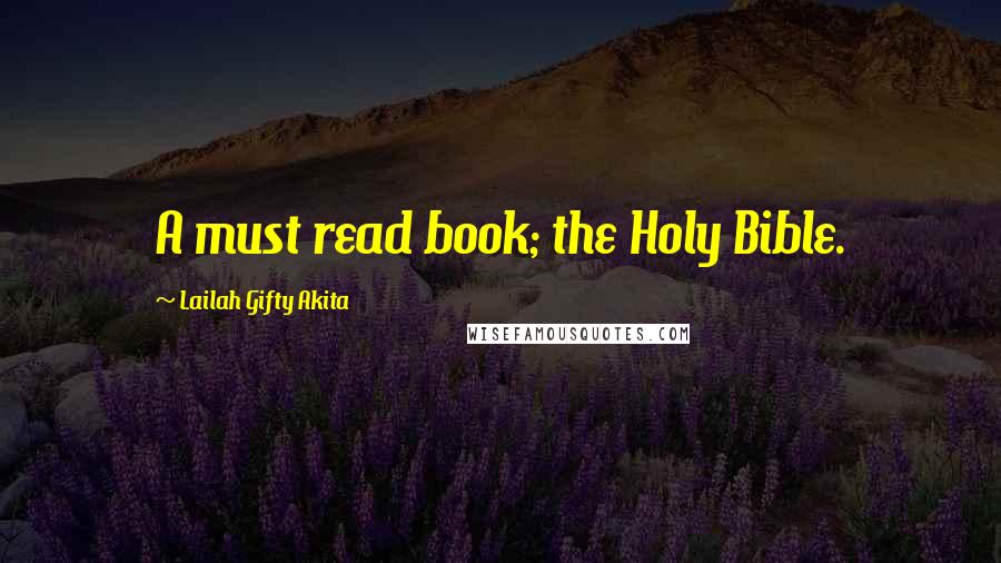 Lailah Gifty Akita Quotes: A must read book; the Holy Bible.