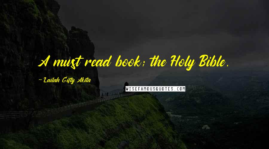 Lailah Gifty Akita Quotes: A must read book; the Holy Bible.