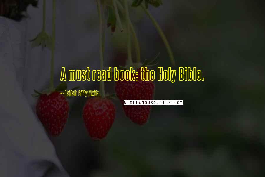 Lailah Gifty Akita Quotes: A must read book; the Holy Bible.
