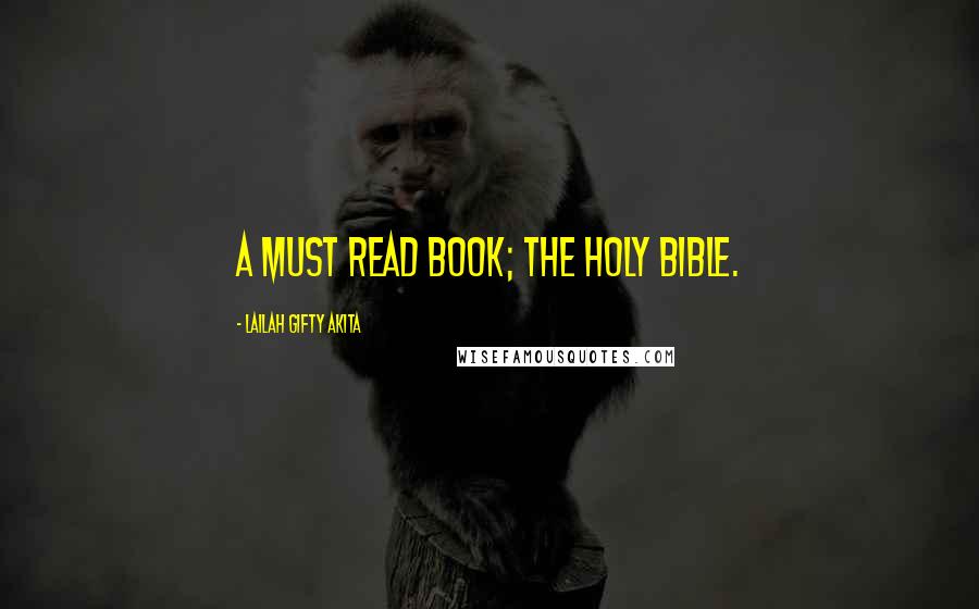 Lailah Gifty Akita Quotes: A must read book; the Holy Bible.