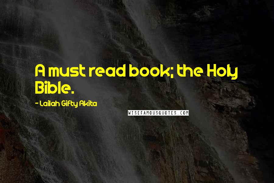 Lailah Gifty Akita Quotes: A must read book; the Holy Bible.