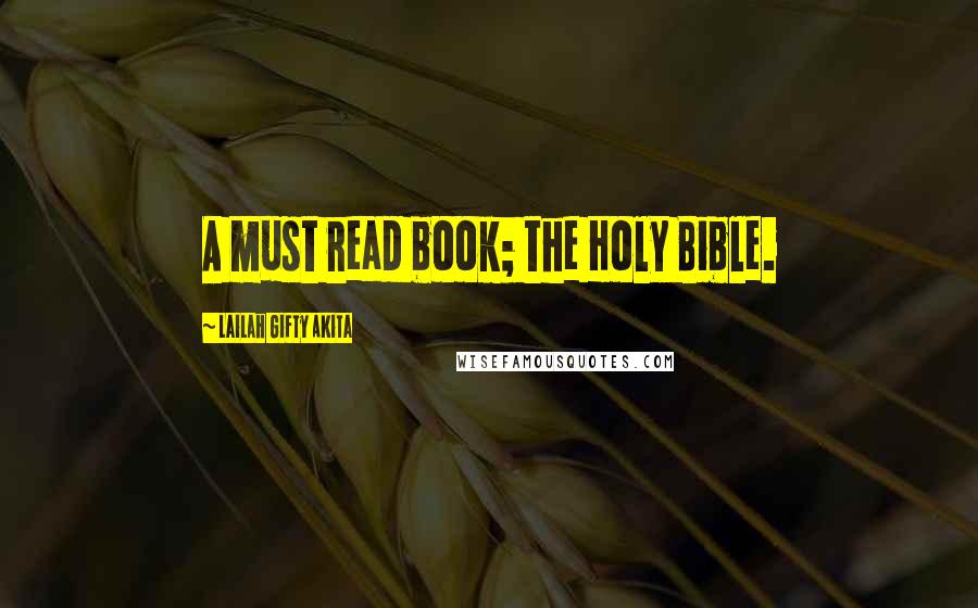 Lailah Gifty Akita Quotes: A must read book; the Holy Bible.