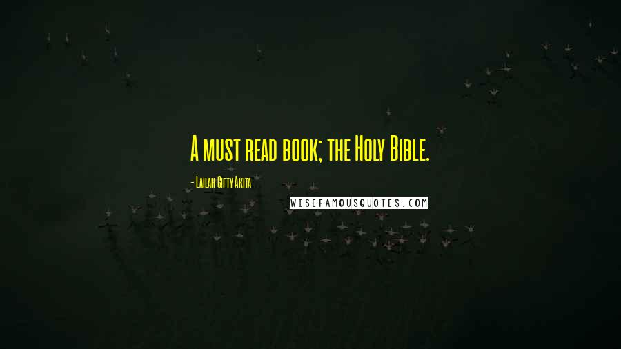 Lailah Gifty Akita Quotes: A must read book; the Holy Bible.