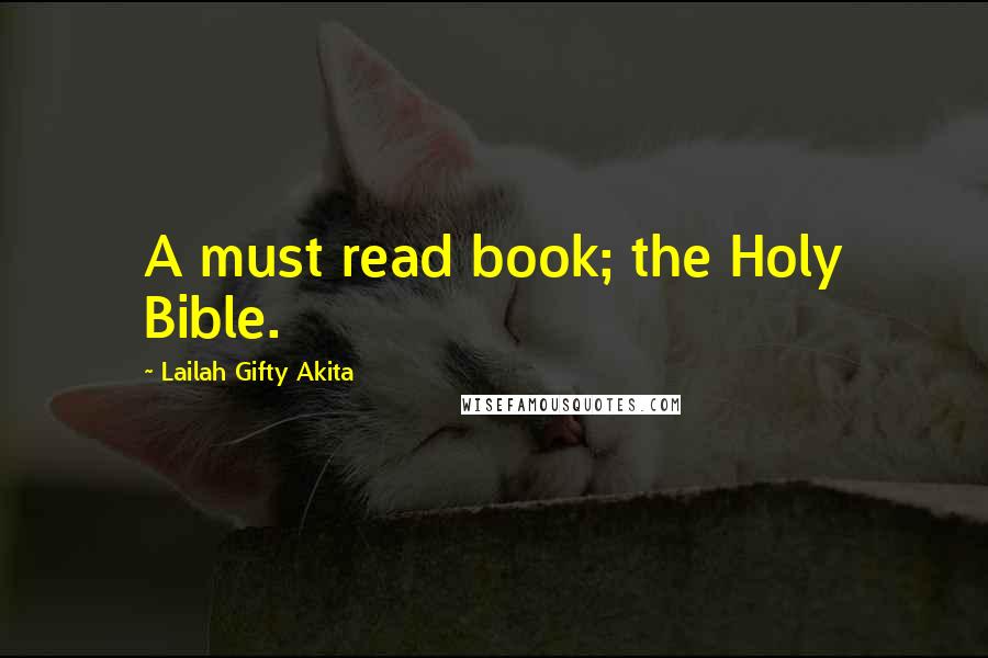 Lailah Gifty Akita Quotes: A must read book; the Holy Bible.