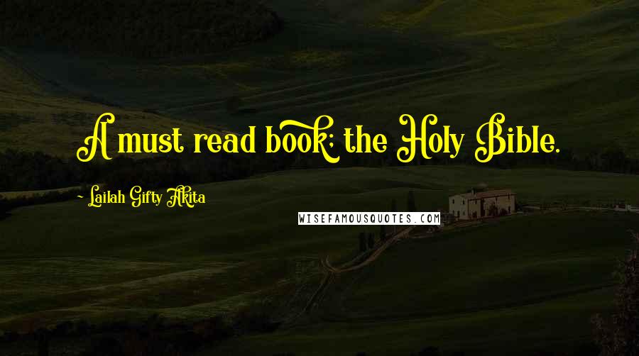 Lailah Gifty Akita Quotes: A must read book; the Holy Bible.