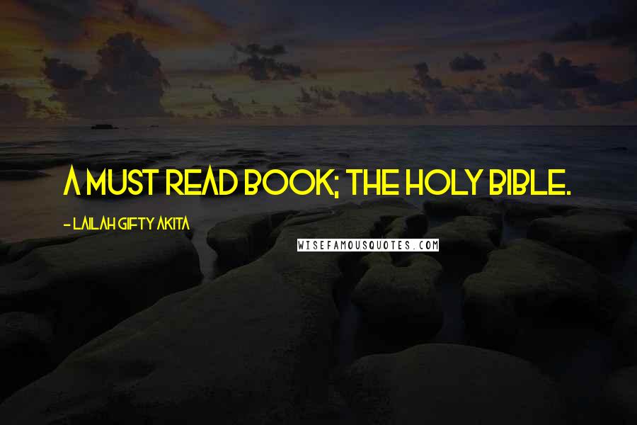 Lailah Gifty Akita Quotes: A must read book; the Holy Bible.