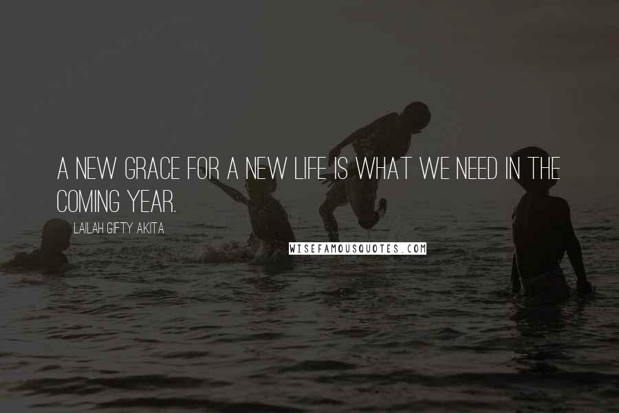 Lailah Gifty Akita Quotes: A new grace for a new life is what we need in the coming year.