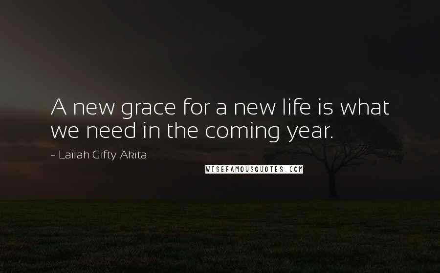 Lailah Gifty Akita Quotes: A new grace for a new life is what we need in the coming year.