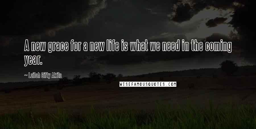 Lailah Gifty Akita Quotes: A new grace for a new life is what we need in the coming year.