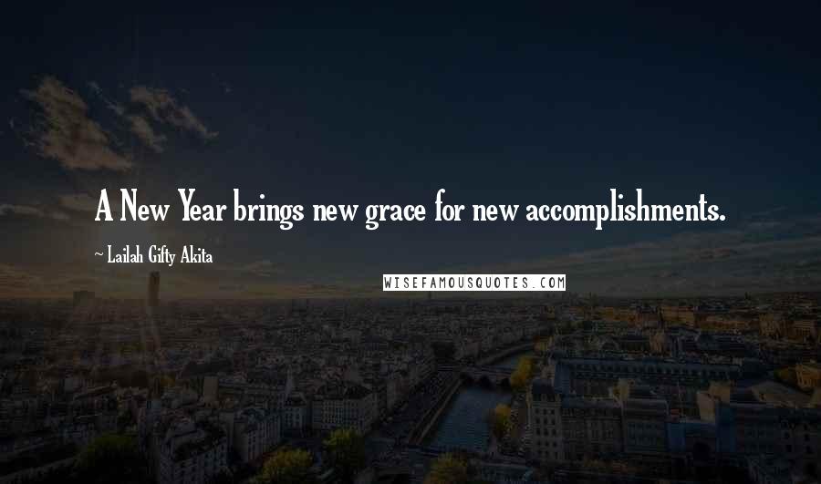 Lailah Gifty Akita Quotes: A New Year brings new grace for new accomplishments.