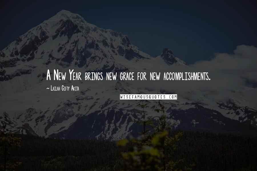 Lailah Gifty Akita Quotes: A New Year brings new grace for new accomplishments.