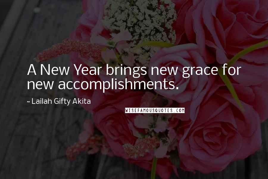 Lailah Gifty Akita Quotes: A New Year brings new grace for new accomplishments.