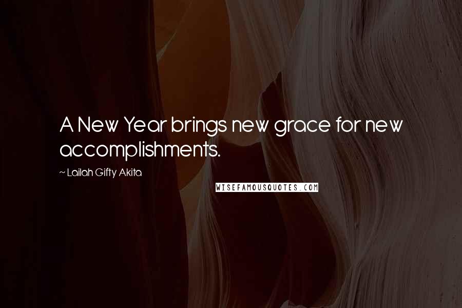 Lailah Gifty Akita Quotes: A New Year brings new grace for new accomplishments.