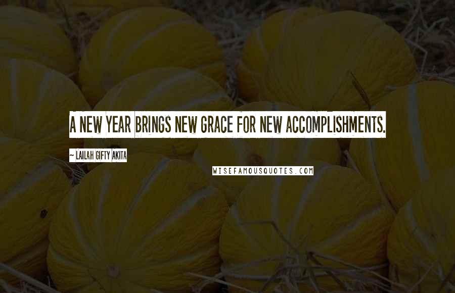 Lailah Gifty Akita Quotes: A New Year brings new grace for new accomplishments.