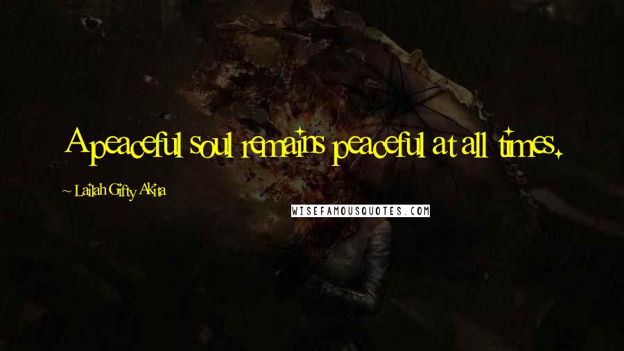 Lailah Gifty Akita Quotes: A peaceful soul remains peaceful at all times.