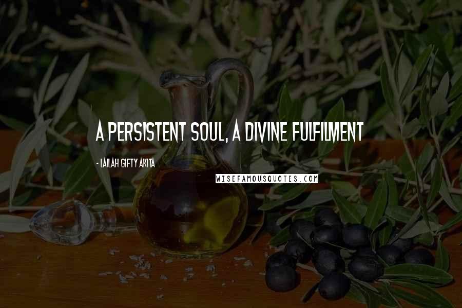 Lailah Gifty Akita Quotes: A persistent soul, a divine fulfilment