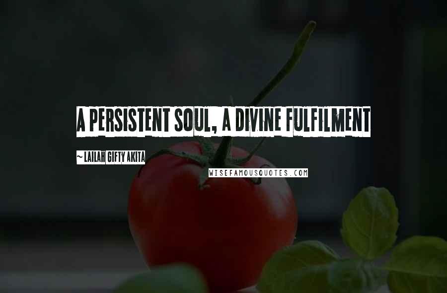 Lailah Gifty Akita Quotes: A persistent soul, a divine fulfilment