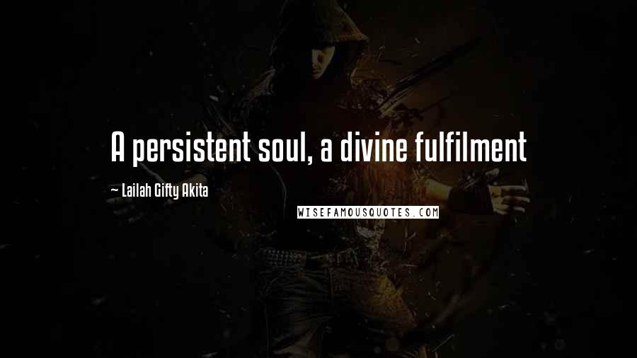 Lailah Gifty Akita Quotes: A persistent soul, a divine fulfilment