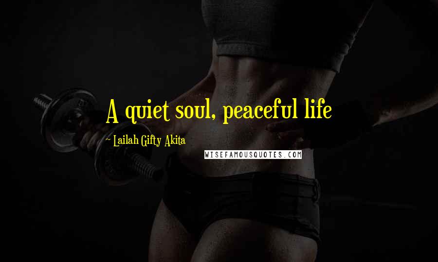 Lailah Gifty Akita Quotes: A quiet soul, peaceful life