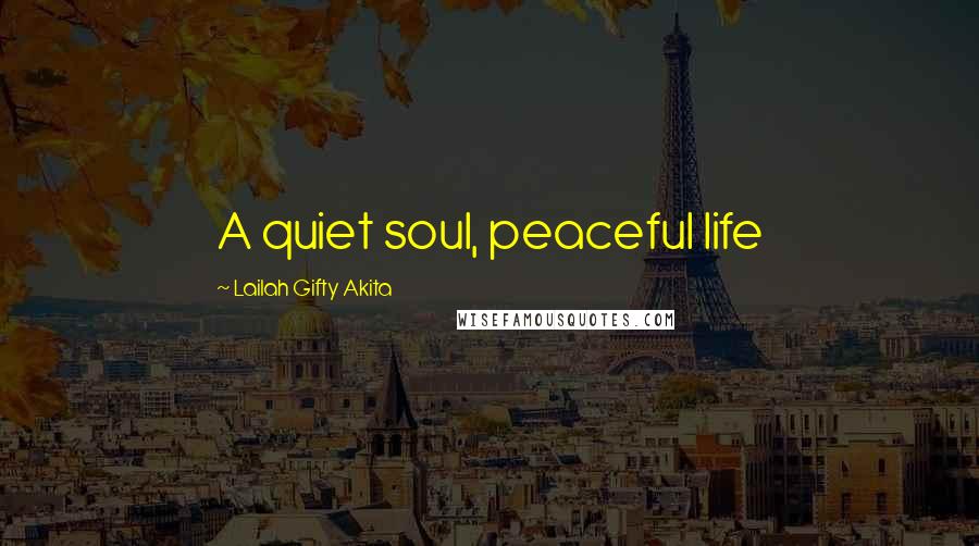 Lailah Gifty Akita Quotes: A quiet soul, peaceful life