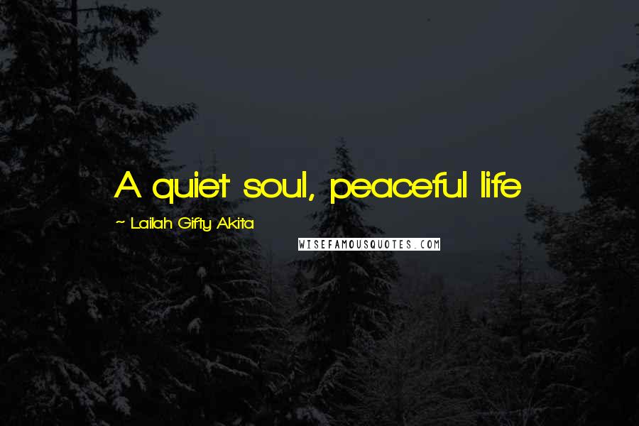 Lailah Gifty Akita Quotes: A quiet soul, peaceful life