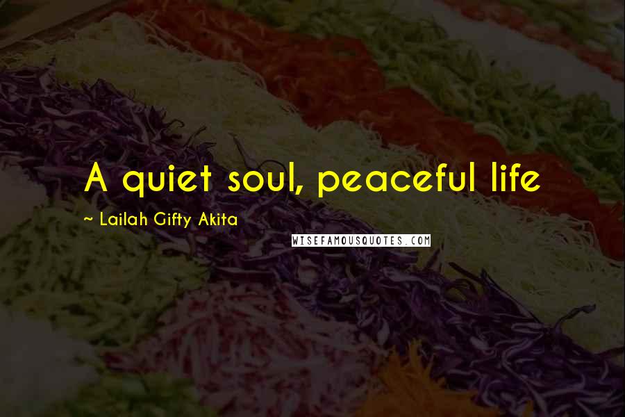 Lailah Gifty Akita Quotes: A quiet soul, peaceful life