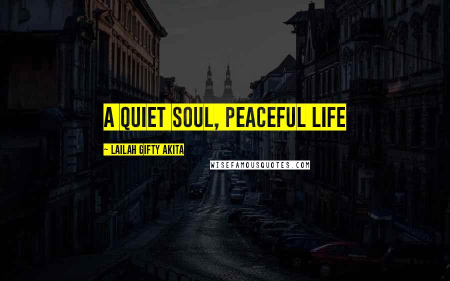 Lailah Gifty Akita Quotes: A quiet soul, peaceful life