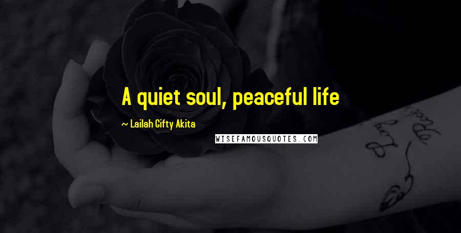 Lailah Gifty Akita Quotes: A quiet soul, peaceful life