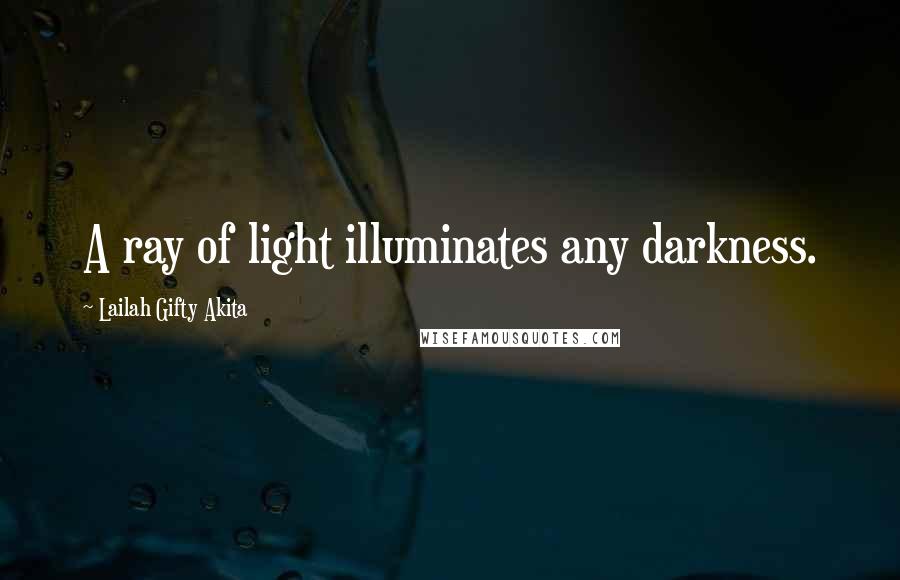 Lailah Gifty Akita Quotes: A ray of light illuminates any darkness.