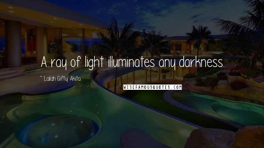 Lailah Gifty Akita Quotes: A ray of light illuminates any darkness.