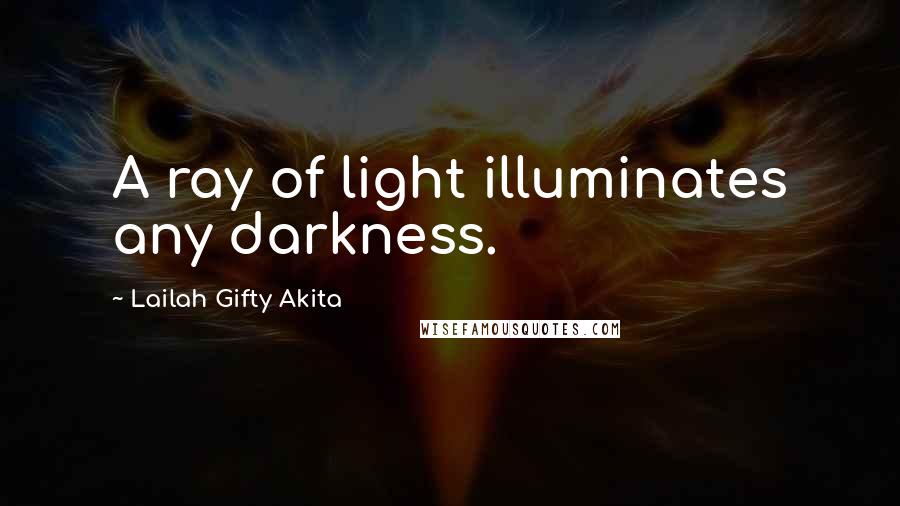 Lailah Gifty Akita Quotes: A ray of light illuminates any darkness.