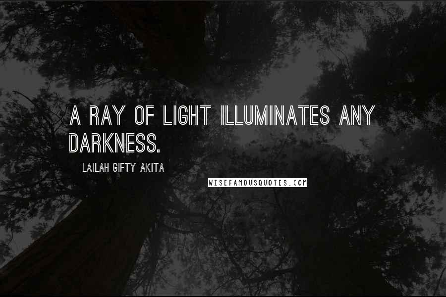 Lailah Gifty Akita Quotes: A ray of light illuminates any darkness.