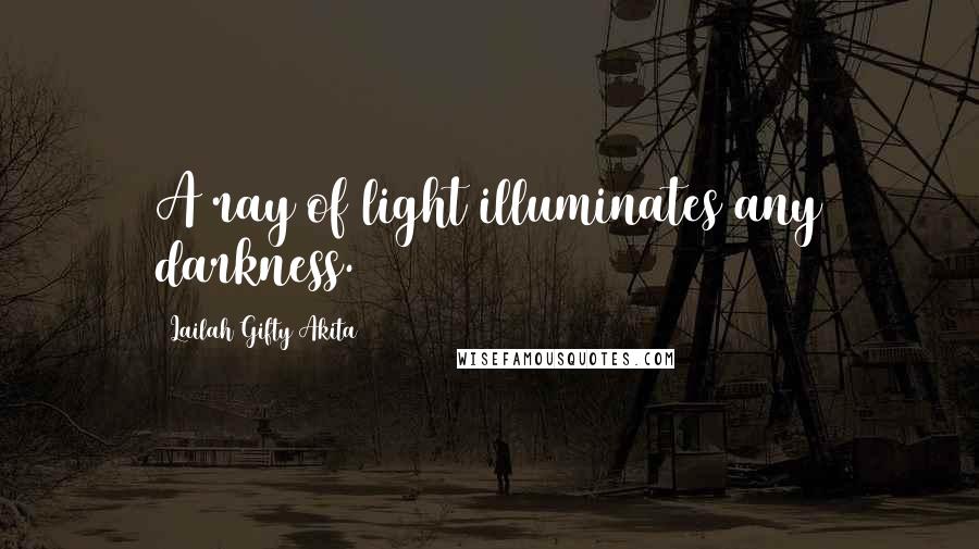 Lailah Gifty Akita Quotes: A ray of light illuminates any darkness.