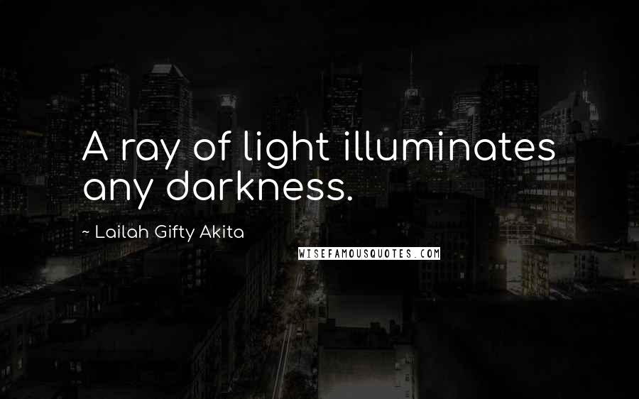 Lailah Gifty Akita Quotes: A ray of light illuminates any darkness.