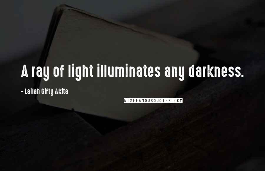 Lailah Gifty Akita Quotes: A ray of light illuminates any darkness.