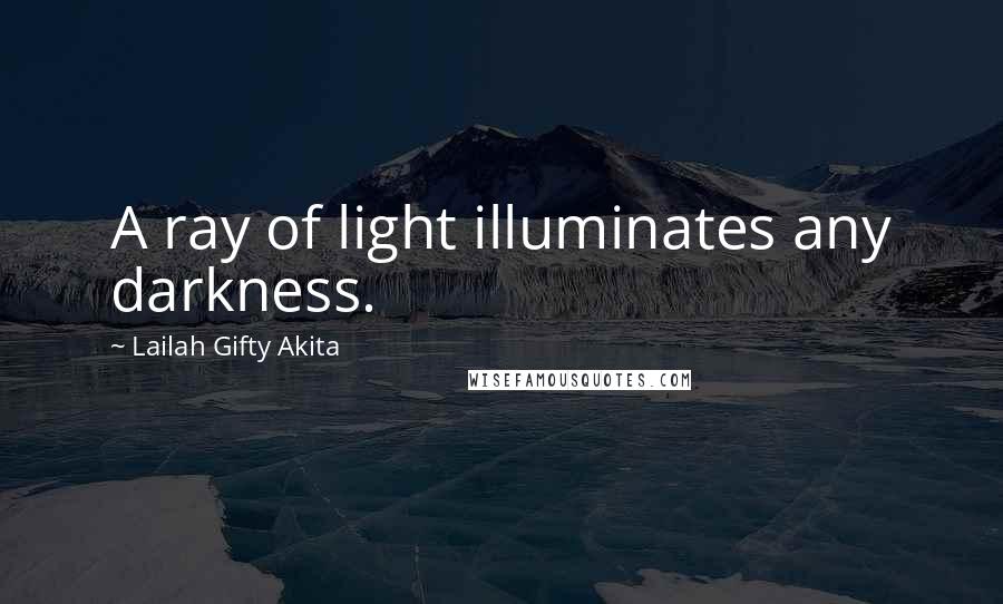 Lailah Gifty Akita Quotes: A ray of light illuminates any darkness.