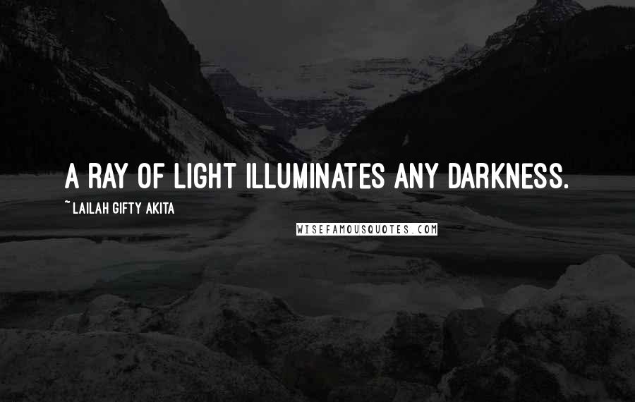 Lailah Gifty Akita Quotes: A ray of light illuminates any darkness.