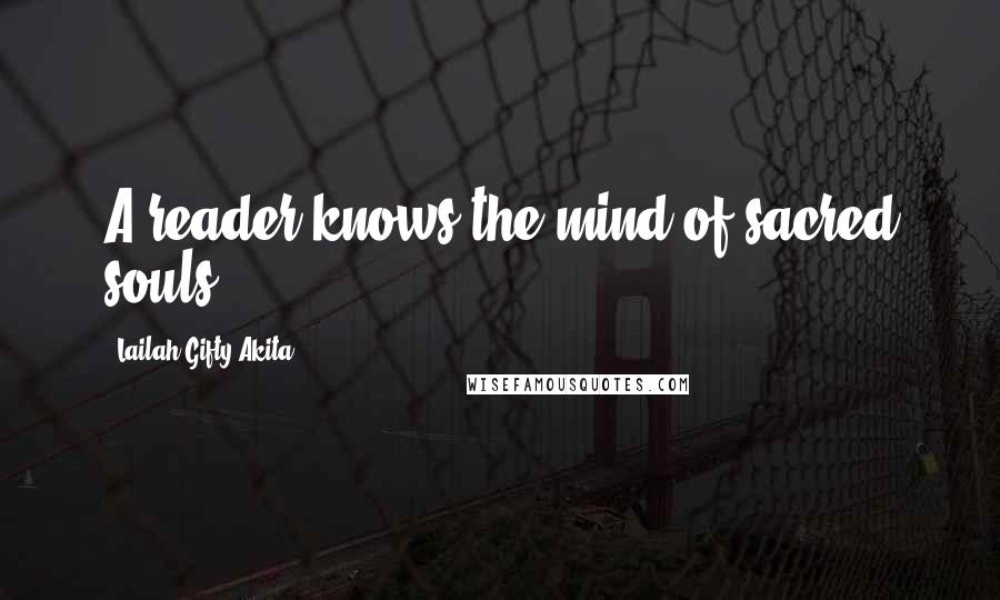 Lailah Gifty Akita Quotes: A reader knows the mind of sacred souls.
