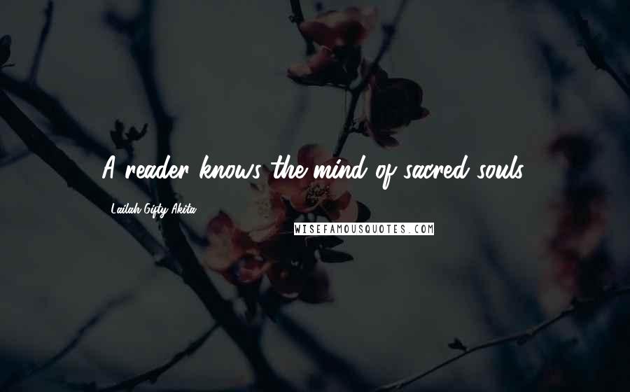 Lailah Gifty Akita Quotes: A reader knows the mind of sacred souls.