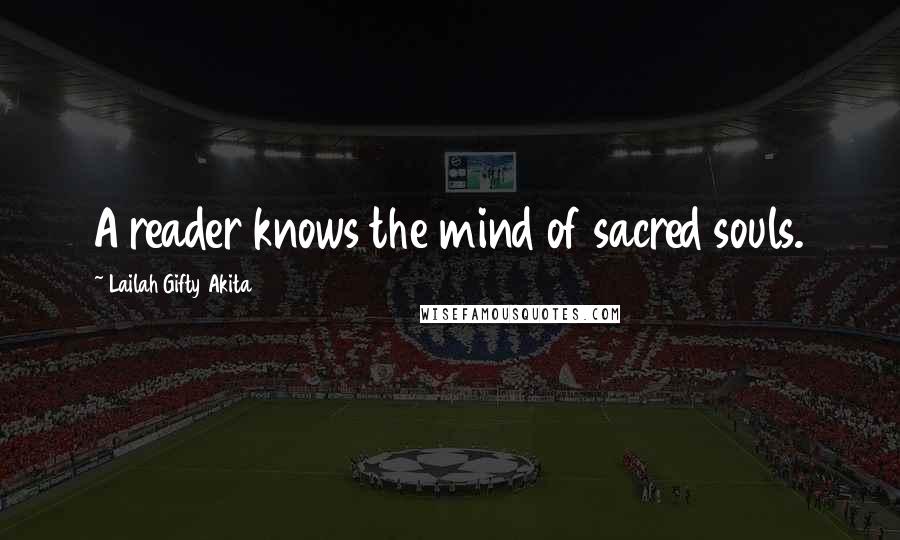 Lailah Gifty Akita Quotes: A reader knows the mind of sacred souls.