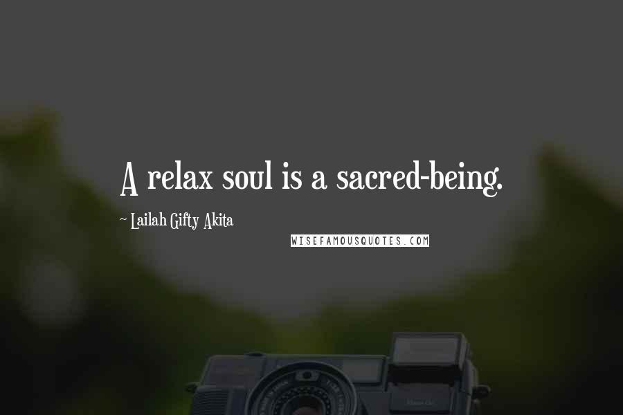 Lailah Gifty Akita Quotes: A relax soul is a sacred-being.